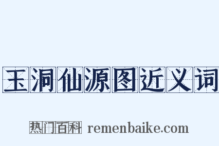 玉洞仙源图近义词是什么意思的图片